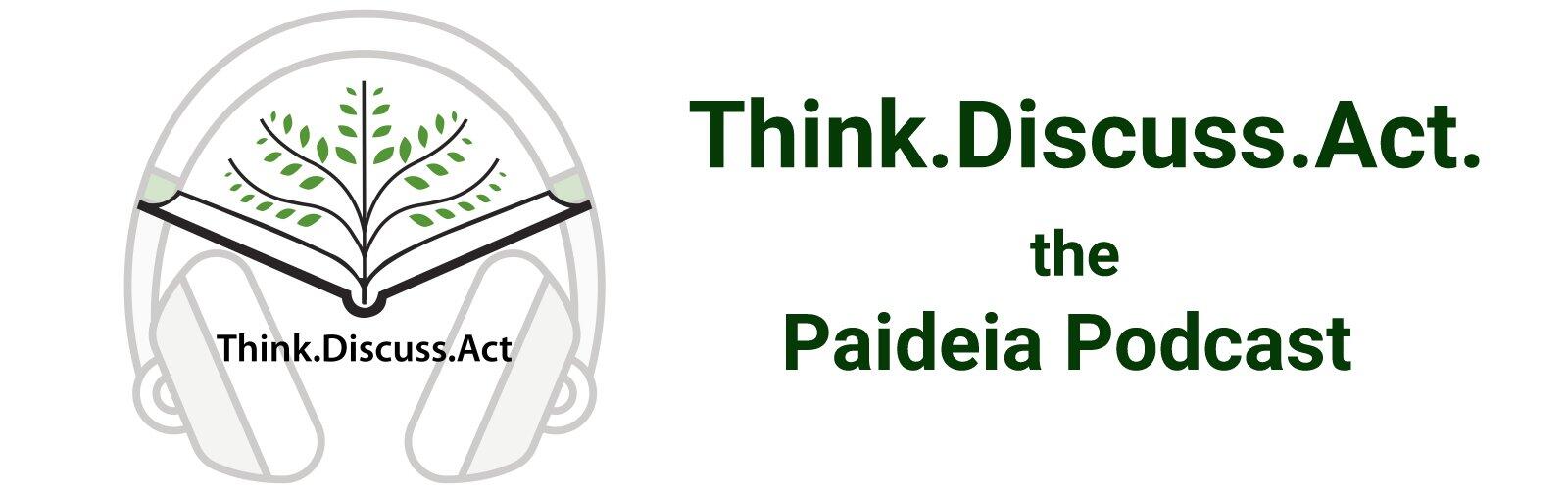 Think.Discuss.Act. - the Paideia Podcast